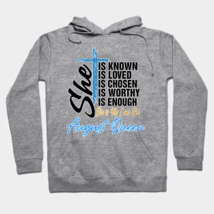 August Queen She Is Known Loved Chosen Worthy Enough She Is Me I Am She Hoodie